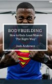 Bodybuilding, How to Gain Lean Muscle The Right Way! (Muscle Up Series, #1) (eBook, ePUB)