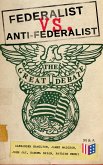 Federalist vs. Anti-Federalist: The Great Debate (Complete Articles & Essays in One Volume) (eBook, ePUB)