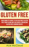 Gluten Free: Your Complete Guide To The Healthiest Gluten Free Foods Along With Delicious & Energizing Gluten Free Cooking Recipes (eBook, ePUB)