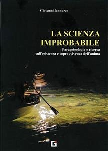 La scienza improbabile. Parapsicologia e ricerca sull'esistenza e sopravvivenza dell'anima (eBook, PDF) - Iannuzzo, Giovanni