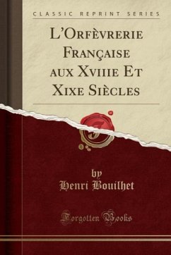 L´Orfèvrerie Française aux Xviiie Et Xixe Siècles (Classic Reprint)