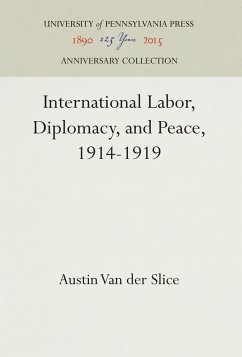 International Labor, Diplomacy, and Peace, 1914-1919 - Van der Slice, Austin