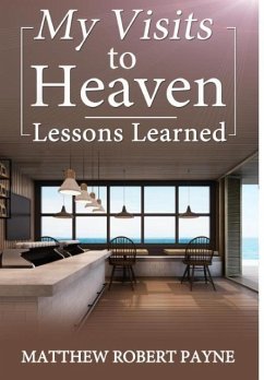 My Visits to Heaven- Lessons Learned - Payne, Matthew Robert