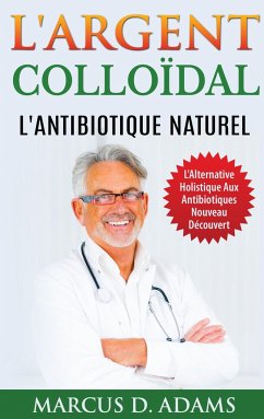 L'Argent Colloïdal - L'Antibiotique Naturel - Adams, Marcus D.