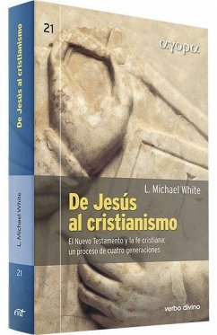 De Jesús al cristianismo : el Nuevo Testamento y la fe cristiana : un proceso de cuatro generaciones - White, L. Michael