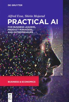 Practical AI for Business Leaders, Product Managers, and Entrepreneurs - Essa, Alfred;Mojarad, Shirin
