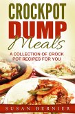 Crockpot Dump Meals: A Collection Of Crock Pot Recipes For You (eBook, ePUB)