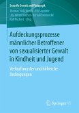 Aufdeckungsprozesse männlicher Betroffener von sexualisierter Gewalt in Kindheit und Jugend