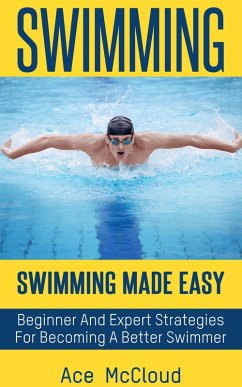 Swimming: Swimming Made Easy: Beginner and Expert Strategies For Becoming A Better Swimmer (eBook, ePUB) - Mccloud, Ace