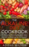 The Alkaline Diet CookBook: The Alkaline Meal Plan to Balance your pH, Reduce Body Acid, Lose Weight and Have Amazing Health (eBook, ePUB)