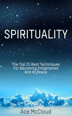 Spirituality: The Top 25 Best Techniques For Becoming Enlightened And At Peace (eBook, ePUB) - Mccloud, Ace