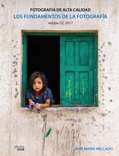 Los fundamentos de la fotografía : fotografía de alta calidad : Adobe CC 2017 - Mellado, José María