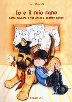 Io e il mio cane. Come educare il tuo amico - Profeti, Luca
