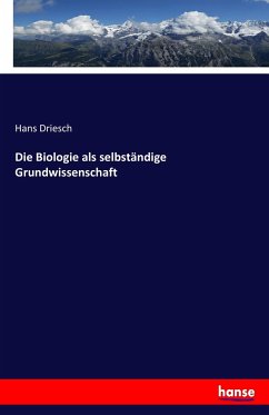 Die Biologie als selbständige Grundwissenschaft - Driesch, Hans