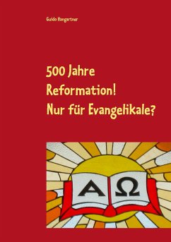 500 Jahre Reformation! - Nur für Evangelikale? - Hangartner, Guido