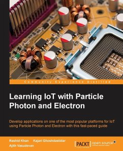 Learning IoT with Particle Photon and Electron - Khan, Rashid; Ghoshdastidar, Kajari; Vasudevan, Ajith