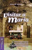 Visitar a María : una experiencia y propuestas de oraciones marianas
