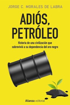 Adiós, petróleo : historia de una civilización que sobrevivió a su dependencia del oro negro - Morales de Labra, Jorge Carmelo
