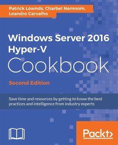 Windows Server 2016 Hyper-V Cookbook - Second Edition - Lownds, Patrick; Nemnom, Charbel