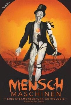 Menschmaschinen - Eine Steamcyberpunk Anthologie - Hohmann, Peter;Küper, Thorsten;Winterer, Andreas