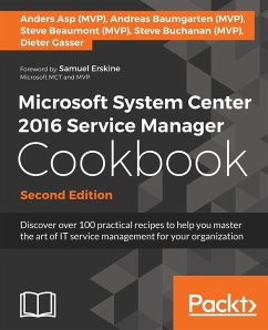 Microsoft System Center 2016 Service Manager Cookbook - Second Edition - A Buchanan, Steve; Gasser, Dieter; Erskine, Samuel