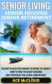 Senior Living: Senior Housing: Senior Retirement: The Best Places For Seniors To Retire To Cheaply, How To Find The Right Housing And Strategies For Living Comfortably (eBook, ePUB)