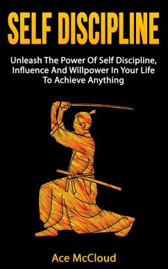 Cover Self Discipline: Unleash The Power Of Self Discipline, Influence And Willpower In Your Life To Achieve Anything (eBook, ePUB)