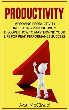 Productivity: Improving Productivity: Increasing Productivity: Discover How To Mastermind Your Life For Peak Performance Success (eBook, ePUB) - Mccloud, Ace
