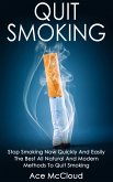 Quit Smoking: Stop Smoking Now Quickly And Easily: The Best All Natural And Modern Methods To Quit Smoking (eBook, ePUB)