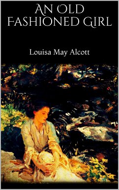 An Old Fashioned Girl (eBook, ePUB) - May Alcott, Louisa; May Alcott, Louisa; May Alcott, Louisa