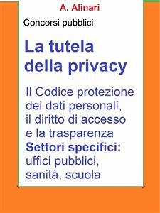 La tutela della Privacy - Sintesi aggiornata per concorsi pubblici (eBook, ePUB) - Alinari, A.