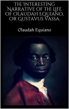 The Interesting Narrative of the Life of Olaudah Equiano, Or Gustavus Vassa. (eBook, ePUB) - Equiano, Olaudah