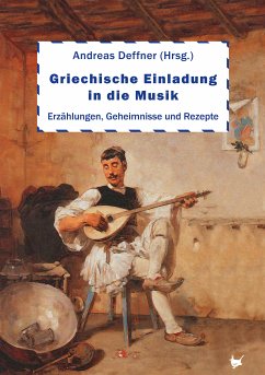 Griechische Einladung in die Musik (eBook, ePUB) - Deffner, Andreas; Greckoe; Gourgai, Paul; Günther, Alexander; Karis, Jannis; Kessaris, Melitta; Laftsidis-Krüger, Maria; Leopold, Felix; Lipp, Karsta; Maiwald, Salean A.; Marciniak, Steffen; Altanis-Protzer, Ute; Metallinou-Kiess, Katerina; Münch, Brigitte; Papadimitriou, Hilda; Papanastasiou, Kostas; Papageorgiou, Joana; Pauly, Antonia; Pliatsikas, Filippos; Proikas, Melina; Sampsounis, Sevastos P.; Schulze, Wolfgang; Arnakis, Andreas; Spieker, Céline Melanie; Tappe, Erika; Tappe, Hans-Chri