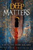 Deep Matters: A Detective Story Macabre (Suspense Detective Investigator Series) (eBook, ePUB) Deep Matters: A Detective Story Macabre (Suspense Detective Investigator Series) (eBook, ePUB)
