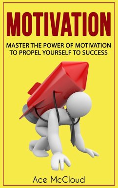 Motivation: Master The Power Of Motivation To Propel Yourself To Success (eBook, ePUB) - Mccloud, Ace