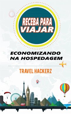 Receba para viajar: economizando na hospedagem (corte de gastos, segredos, dicas, guia, orçamentos) (eBook, ePUB) - Travel Hackerz