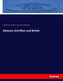 Kleinere Schriften und Briefe - Mayer, Julius Robert von;Weyrauch, Jacob Johann