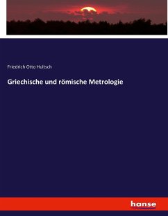 Griechische und römische Metrologie - Hultsch, Friedrich Otto
