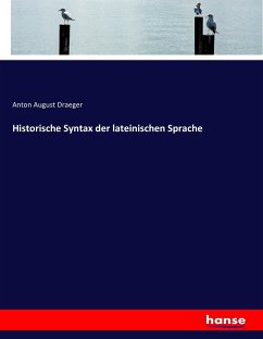 Historische Syntax der lateinischen Sprache - Draeger, Anton August