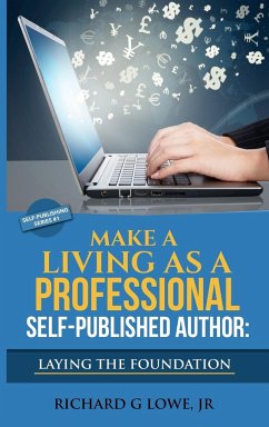 Make a Living as a Professional Self-Published Author Laying the Foundation - Lowe Jr, Richard G