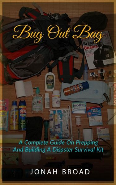 Bug Out Bag: A Complete Guide On Prepping And Building A Disaster Survival Kit (eBook, ePUB) Bug Out Bag: A Complete Guide On Prepping And Building A Disaster Survival Kit (eBook, ePUB)