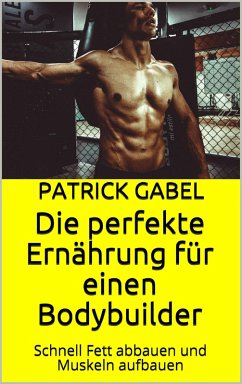 Die perfekte Ernährung für einen Bodybuilder (eBook, ePUB) - Gabel, Patrick