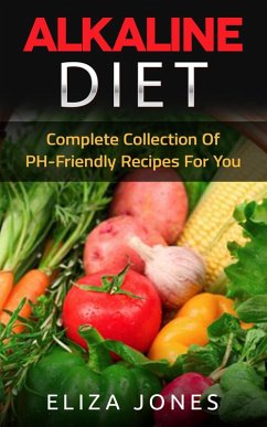 Alkaline Diet: Complete Collection Of PH-Friendly Recipes For You (eBook, ePUB) - Jones, Eliza