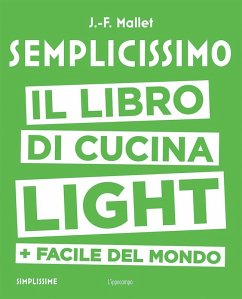 Semplicissimo. Il libro di cucina light + facile del mondo - Mallet, Jean-François Semplicissimo. Il libro di cucina light + facile del mondo - Mallet, Jean-François