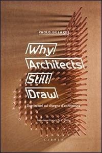 Cover Why architects still draw. Due lezioni sul disegno d'architettura. Ediz. italiana