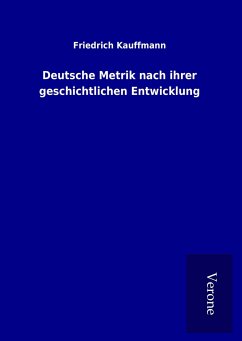 Deutsche Metrik nach ihrer geschichtlichen Entwicklung - Kauffmann, Friedrich