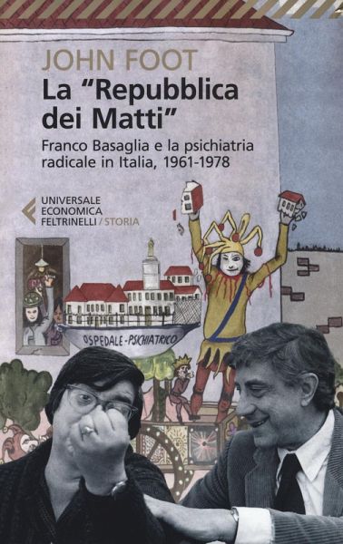 La 'Repubblica dei matti'. Franco Basaglia e la psichiatria radicale in Italia, 1961-1978