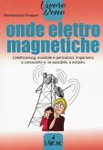 Onde elettromagnetiche. L'elettrosmog, invisibile e pericoloso: impariamo conoscerlo e, se possibile, a evitarlo Onde elettromagnetiche. L'elettrosmog, invisibile e pericoloso: impariamo conoscerlo e, se possibile, a evitarlo