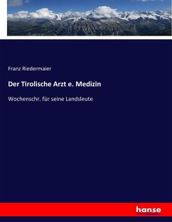 Der Tirolische Arzt e. Medizin - Riedermaier, Franz