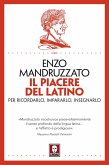 Il piacere del latino. Per ricordarlo, impararlo, insegnarlo Il piacere del latino. Per ricordarlo, impararlo, insegnarlo